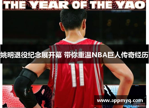 姚明退役纪念展开幕 带你重温NBA巨人传奇经历